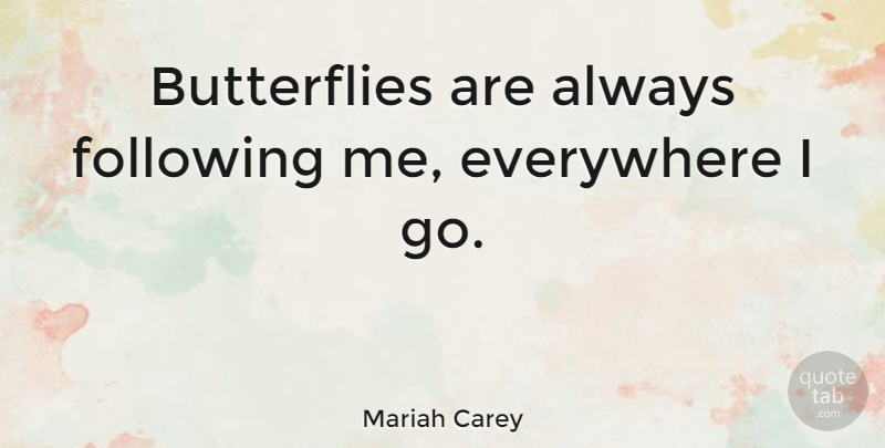 Mariah Carey Quote About Butterfly, Following: Butterflies Are Always Following Me...