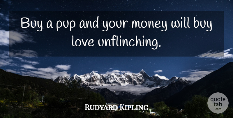 Rudyard Kipling Quote About Buy, Love, Money: Buy A Pup And Your...