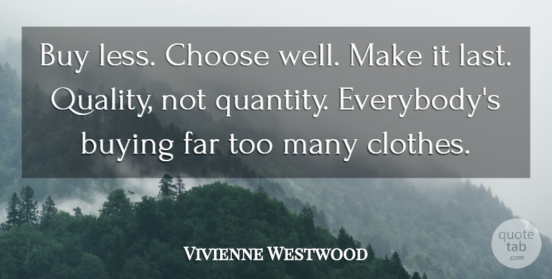 Vivienne Westwood Quote About Clothes, Quality Not Quantity, Lasts: Buy Less Choose Well Make...