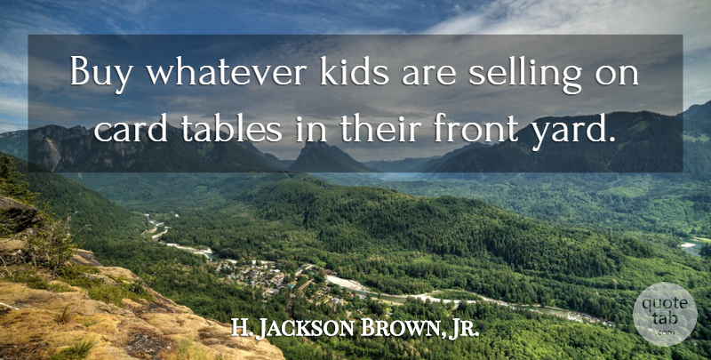 H. Jackson Brown, Jr. Quote About Life Lesson, Kids, Cards: Buy Whatever Kids Are Selling...