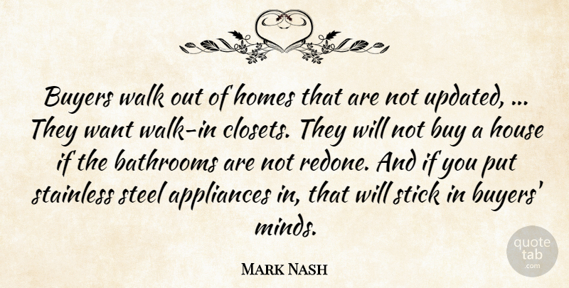 Mark Nash Quote About Appliances, Buyers, Homes, House, Steel: Buyers Walk Out Of Homes...