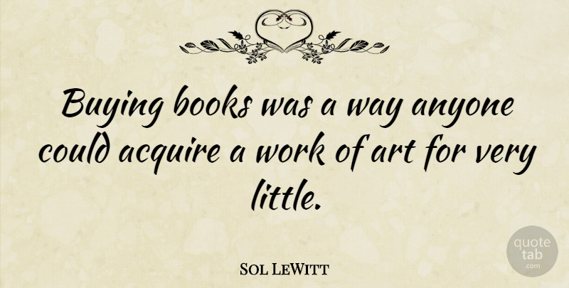 Sol LeWitt Quote About Art, Book, Littles: Buying Books Was A Way...