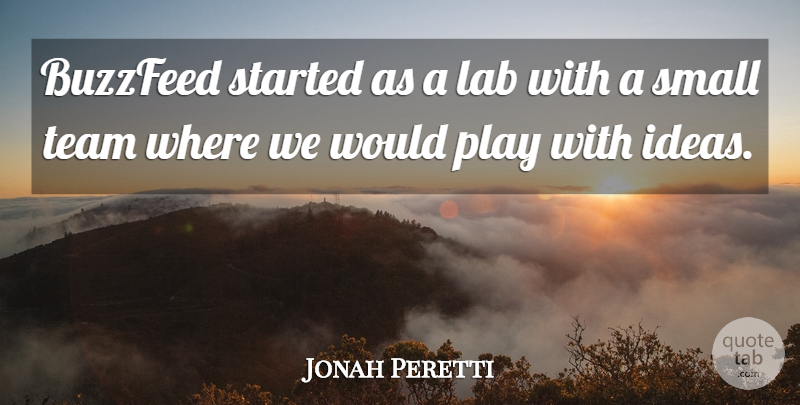 Jonah Peretti Quote About Team, Ideas, Play: Buzzfeed Started As A Lab...