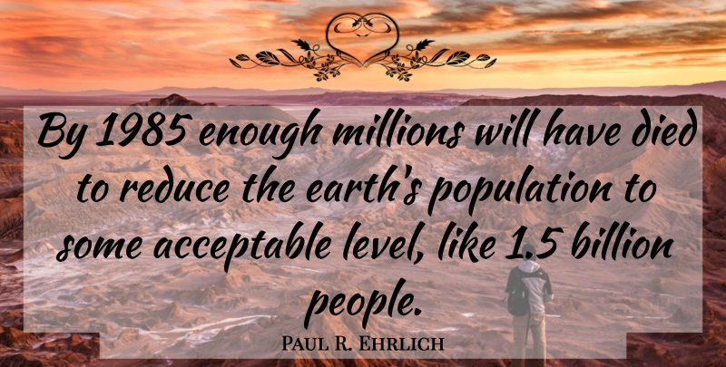 Paul R. Ehrlich Quote About People, Levels, Earth: By 1985 Enough Millions Will...