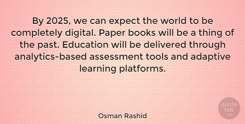 Osman Rashid Quote About Adaptive, Assessment, Books, Delivered, Education: By 2025 We Can Expect...