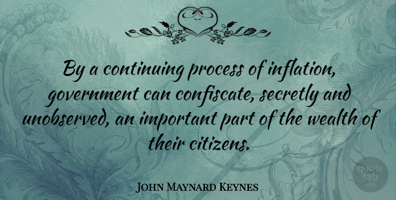 John Maynard Keynes Quote About Government, Continuing On, Important: By A Continuing Process Of...
