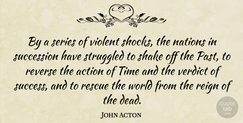 John Acton Quote About Action, English Historian, Nations, Reign, Rescue: By A Series Of Violent...
