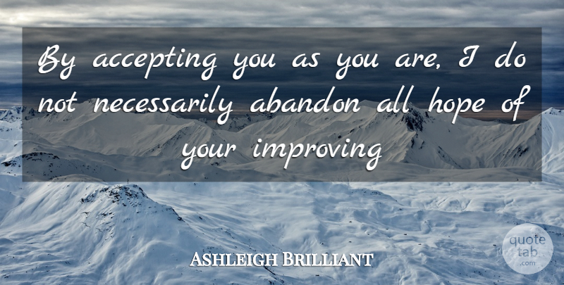 Ashleigh Brilliant Quote About Accepting, Abandon, Improving: By Accepting You As You...