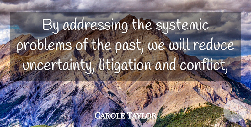 Carole Taylor Quote About Addressing, Litigation, Problems, Reduce: By Addressing The Systemic Problems...