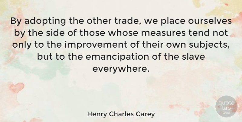 Henry Charles Carey Quote About Adopting, Improvement, Measures, Side, Tend: By Adopting The Other Trade...