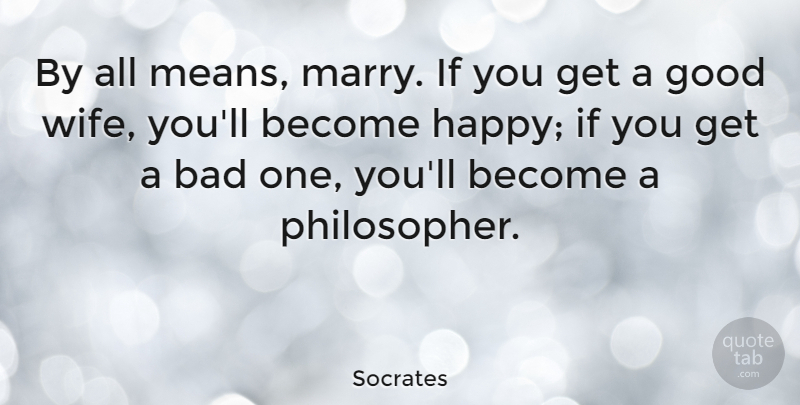Socrates Quote About Bad, Good, Greek Philosopher: By All Means Marry If...