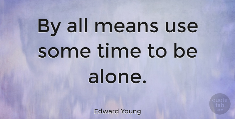 Edward Young Quote About Mean, Use: By All Means Use Some...