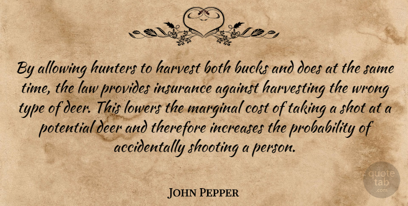 John Pepper Quote About Against, Allowing, Both, Bucks, Cost: By Allowing Hunters To Harvest...
