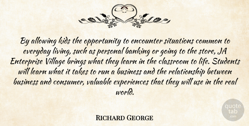 Richard George Quote About Allowing, Banking, Brings, Business, Classroom: By Allowing Kids The Opportunity...