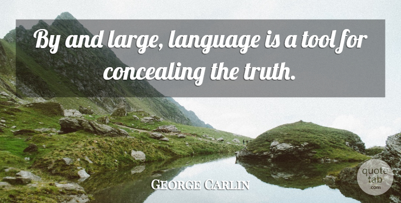 George Carlin Quote About Truth, Stupid People, Tools: By And Large Language Is...