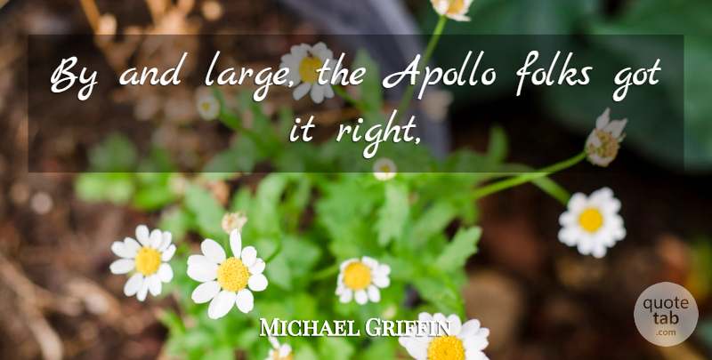 Michael Griffin Quote About Apollo, Folks: By And Large The Apollo...