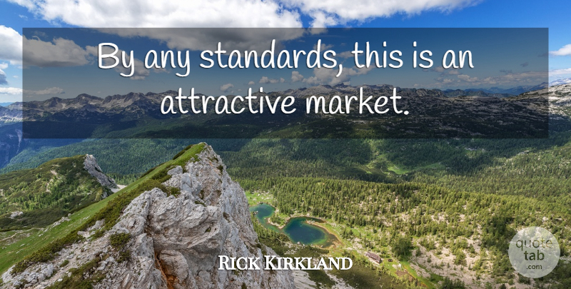Rick Kirkland Quote About Attractive: By Any Standards This Is...