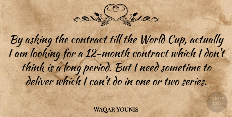 Waqar Younis Quote About Asking, Contract, Deliver, Looking, Sometime: By Asking The Contract Till...