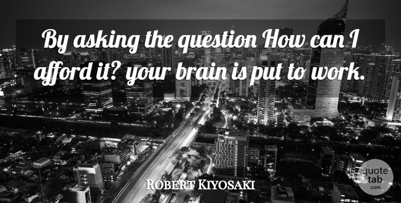Robert Kiyosaki Quote About Motivational, Brain, Asking: By Asking The Question How...