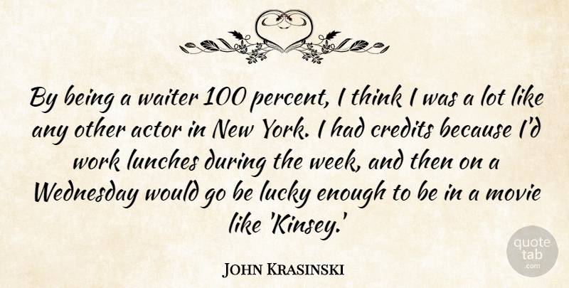 John Krasinski Quote About Credits, Waiter, Wednesday, Work: By Being A Waiter 100...