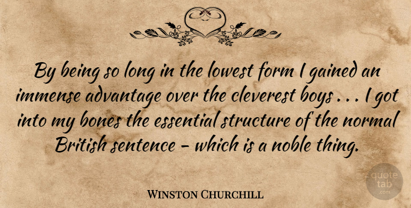 Winston Churchill Quote About Advantage, Bones, Boys, British, Cleverest: By Being So Long In...