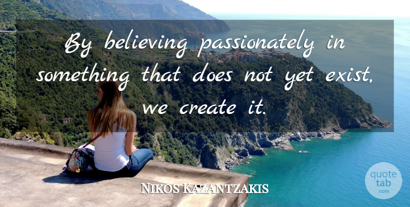Nikos Kazantzakis Quote About Inspirational, Believe, Doe: By Believing Passionately In Something...