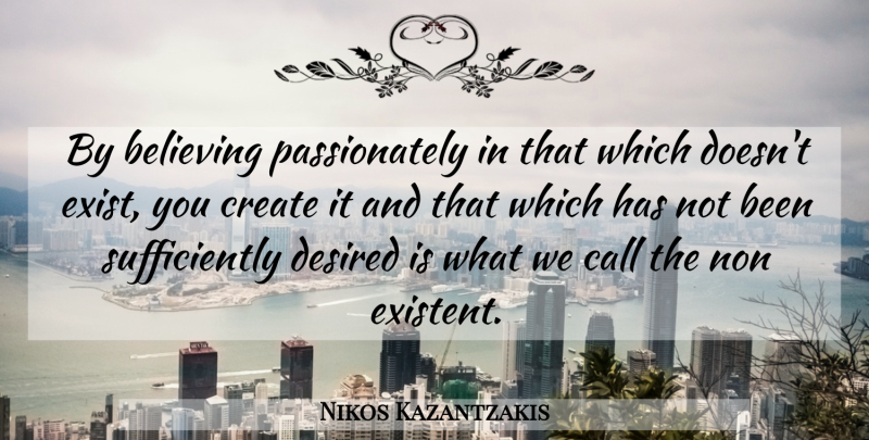 Nikos Kazantzakis Quote About Believe: By Believing Passionately In That...