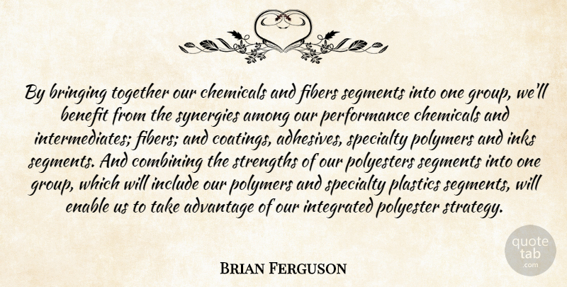 Brian Ferguson Quote About Advantage, Among, Benefit, Bringing, Chemicals: By Bringing Together Our Chemicals...