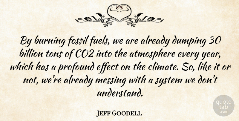 Jeff Goodell Quote About Atmosphere, Billion, Burning, Co2, Effect: By Burning Fossil Fuels We...