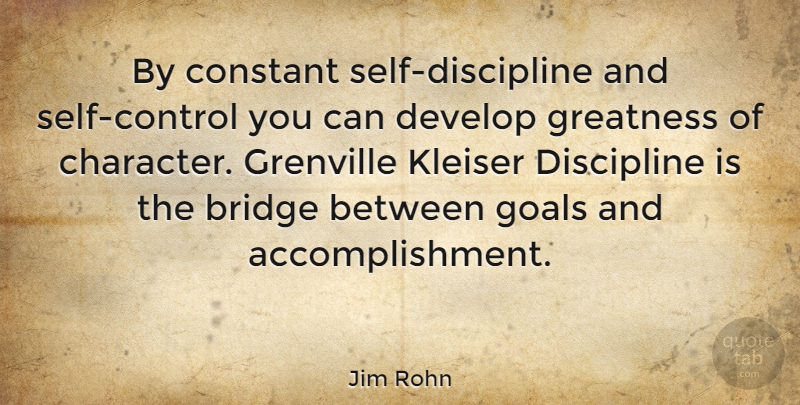 Jim Rohn Quote About Character, Greatness, Self: By Constant Self Discipline And...