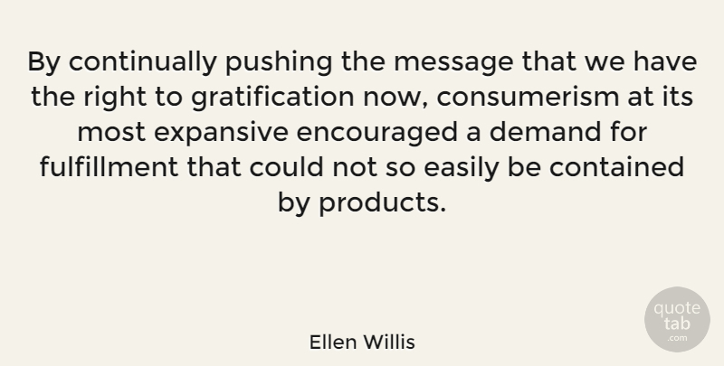 Ellen Willis Quote About Contained, Easily, Encouraged, Expansive, Pushing: By Continually Pushing The Message...