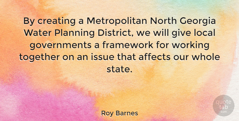 Roy Barnes Quote About Affects, Creating, Framework, Georgia, Issue: By Creating A Metropolitan North...