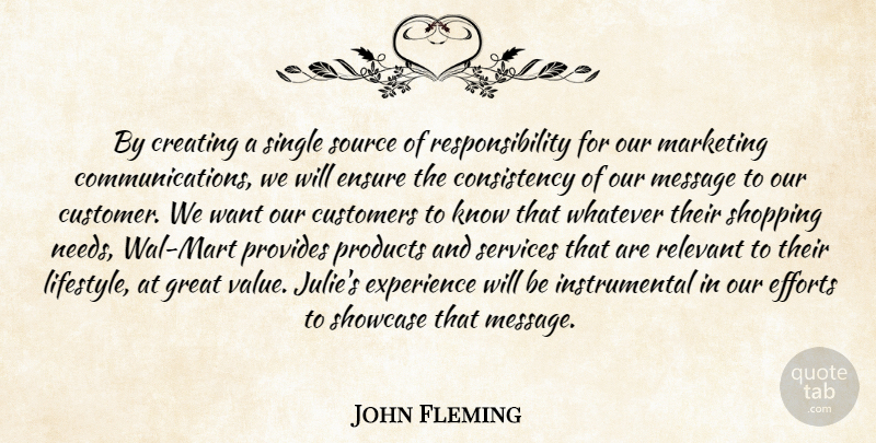 John Fleming Quote About Consistency, Creating, Customers, Efforts, Ensure: By Creating A Single Source...