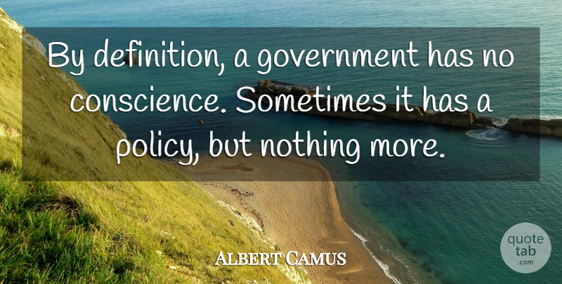 Albert Camus Quote About Government, Definitions, Politics: By Definition A Government Has...