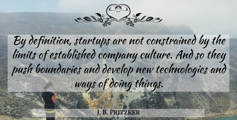 J. B. Pritzker Quote About Boundaries, Develop, Push, Ways: By Definition Startups Are Not...
