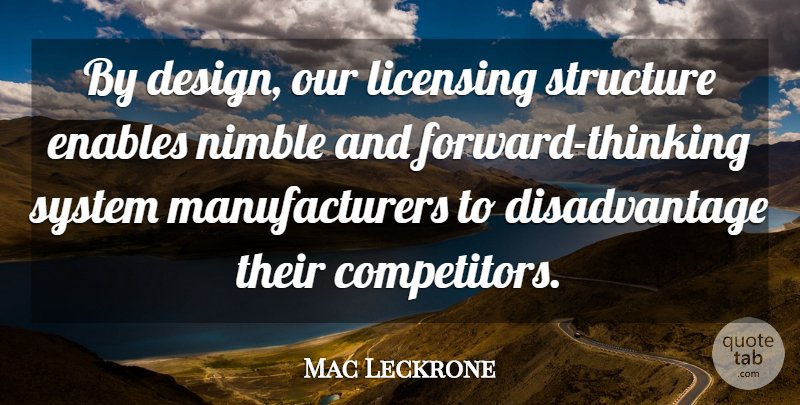 Mac Leckrone Quote About Design, Enables, Structure, System: By Design Our Licensing Structure...