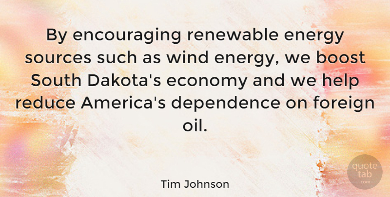 Tim Johnson Quote About Wind, Oil, America: By Encouraging Renewable Energy Sources...
