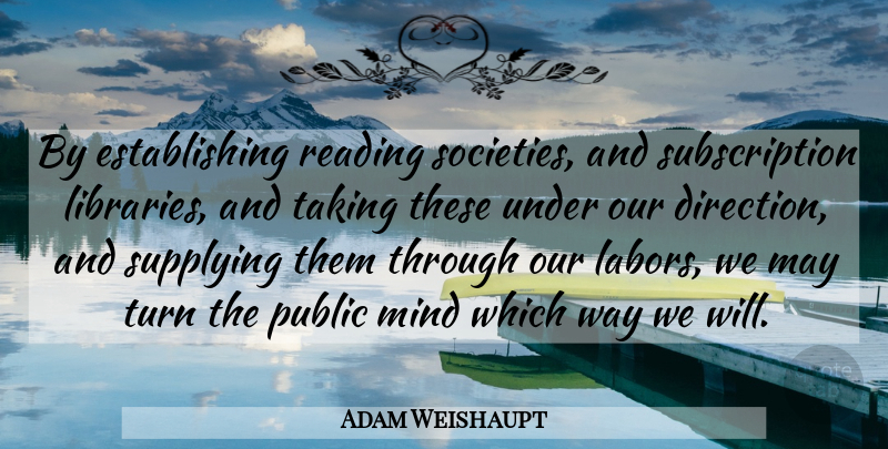 Adam Weishaupt Quote About Reading, Historical, Mind: By Establishing Reading Societies And...