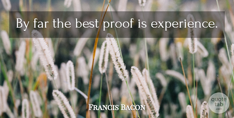 Francis Bacon Quote About Science, Experience, Belief: By Far The Best Proof...