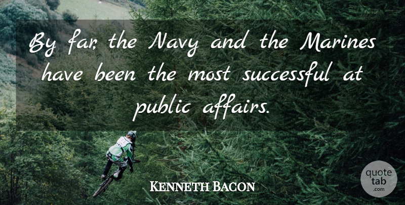 Kenneth Bacon Quote About Marines, Navy, Public, Successful: By Far The Navy And...