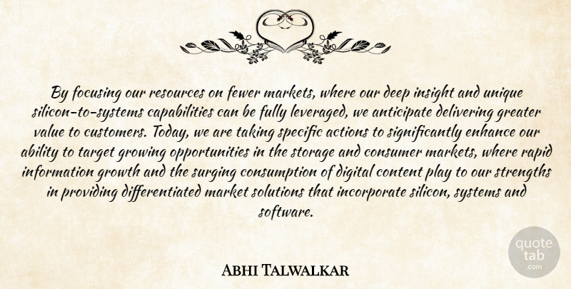 Abhi Talwalkar Quote About Ability, Actions, Anticipate, Consumer, Content: By Focusing Our Resources On...