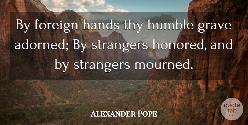 Alexander Pope Quote About Foreign, Grave, Hands, Humble, Strangers: By Foreign Hands Thy Humble...