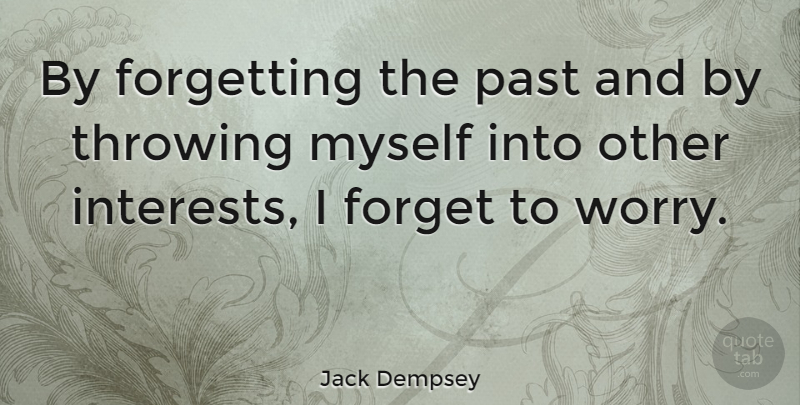 Jack Dempsey Quote About Life, Past, Worry: By Forgetting The Past And...