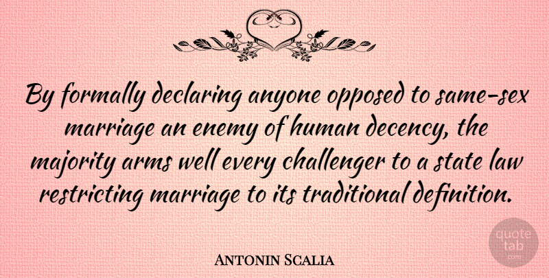 Antonin Scalia Quote About Anyone, Arms, Challenger, Declaring, Human: By Formally Declaring Anyone Opposed...