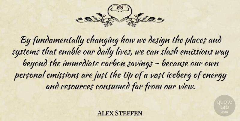 Alex Steffen Quote About Views, Design, Saving: By Fundamentally Changing How We...