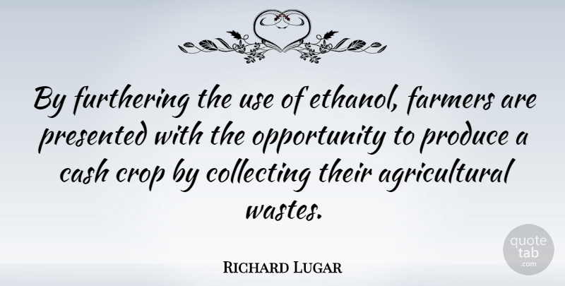 Richard Lugar Quote About Opportunity, Agriculture, Use: By Furthering The Use Of...