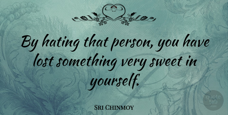 Sri Chinmoy Quote About Sweet, Hate, Sri Lanka: By Hating That Person You...