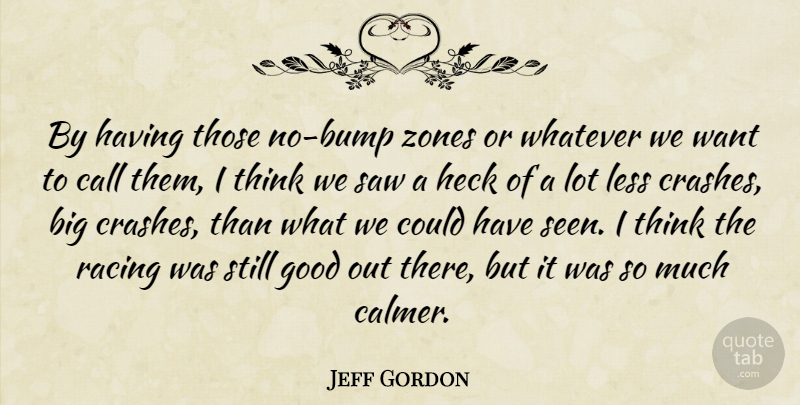 Jeff Gordon Quote About Call, Good, Heck, Less, Racing: By Having Those No Bump...