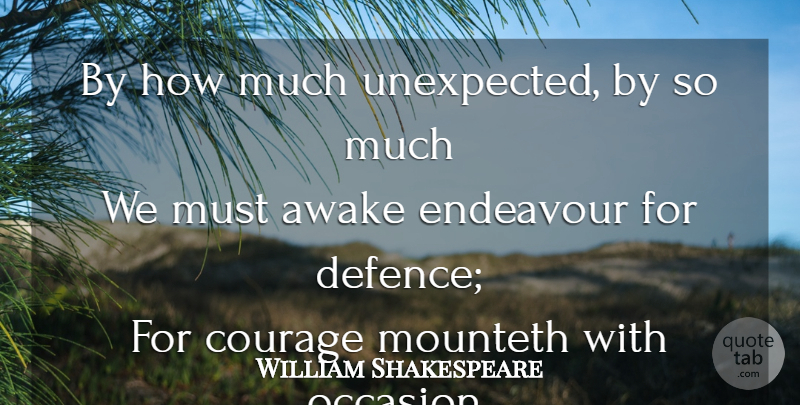 William Shakespeare Quote About Courage, Unexpected, Endeavour: By How Much Unexpected By...