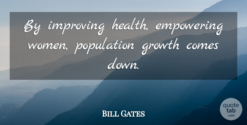 Bill Gates Quote About Empowering, Growth, Population: By Improving Health Empowering Women...